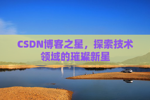 CSDN博客之星，探索技术领域的璀璨新星